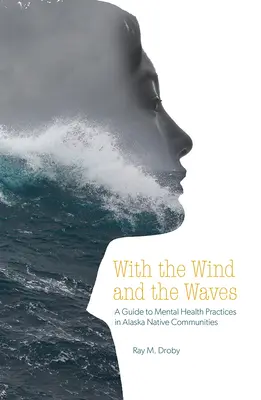 Z wiatrem i falami: Przewodnik po praktykach zdrowia psychicznego w rdzennych społecznościach Alaski - With the Wind and the Waves: A Guide to Mental Health Practices in Alaska Native Communities