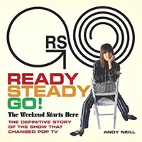 Ready Steady Go! Weekend zaczyna się tutaj: Ostateczna historia programu, który zmienił telewizję popularną - Ready Steady Go!: The Weekend Starts Here: The Definitive Story of the Show That Changed Pop TV