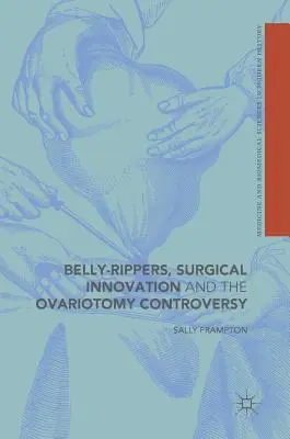 Rozpruwacze brzucha, innowacje chirurgiczne i kontrowersje związane z owariotomią - Belly-Rippers, Surgical Innovation and the Ovariotomy Controversy