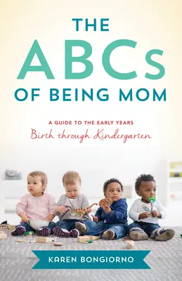 ABC bycia mamą: Porady i wsparcie od mamy z sąsiedztwa, od narodzin do przedszkola - The ABCs of Being Mom: Advice and Support from the Mom Next Door, Birth Through Kindergarten