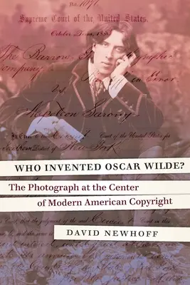 Kto wynalazł Oscara Wilde'a? Fotografia w centrum współczesnego amerykańskiego prawa autorskiego - Who Invented Oscar Wilde?: The Photograph at the Center of Modern American Copyright