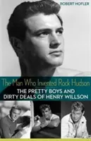 Człowiek, który wynalazł Rocka Hudsona: Ładni chłopcy i brudne interesy Henry'ego Willsona - The Man Who Invented Rock Hudson: The Pretty Boys and Dirty Deals of Henry Willson