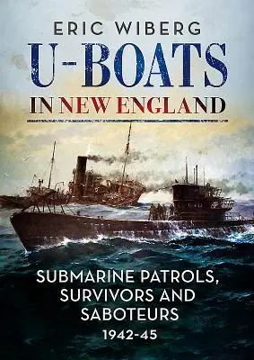 U-Booty w Nowej Anglii: Patrole okrętów podwodnych, ocaleni i sabotażyści 1942-45 - U-Boats in New England: Submarine Patrols, Survivors and Saboteurs 1942-45