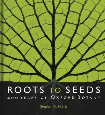 Roots to Seeds: 400 lat oksfordzkiej botaniki - Roots to Seeds: 400 Years of Oxford Botany