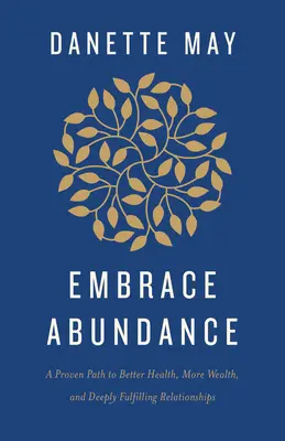 Embrace Abundance: Sprawdzona droga do lepszego zdrowia, większego bogactwa i głęboko satysfakcjonujących relacji - Embrace Abundance: A Proven Path to Better Health, More Wealth, and Deeply Fulfilling Relationships