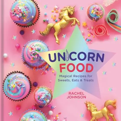 Jednorożec: Magiczne przepisy na słodycze, jedzenie i smakołyki - Unicorn Food: Magical Recipes for Sweets, Eats, and Treats