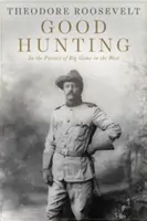 Dobre polowanie: W pogoni za wielką zwierzyną na Zachodzie - Good Hunting: In Pursuit of Big Game in the West