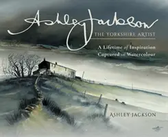 Ashley Jackson: Artysta z Yorkshire: Całe życie inspiracji uchwycone w akwareli - Ashley Jackson: The Yorkshire Artist: A Lifetime of Inspiration Captured in Watercolour