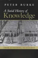 Społeczna historia wiedzy: From Gutenberg to Diderot, Based on the First Series of Vonhoff Lectures Given at the University of Groningen (Holandia) - A Social History of Knowledge: From Gutenberg to Diderot, Based on the First Series of Vonhoff Lectures Given at the University of Groningen (Netherl