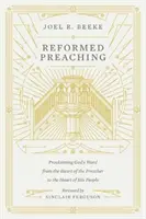 Reformowane kaznodziejstwo: głoszenie Słowa Bożego z serca kaznodziei do serca jego ludu - Reformed Preaching: Proclaiming God's Word from the Heart of the Preacher to the Heart of His People