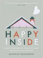Szczęśliwy w środku: jak wykorzystać moc domu dla zdrowia i szczęścia - Happy Inside: How to Harness the Power of Home for Health and Happiness