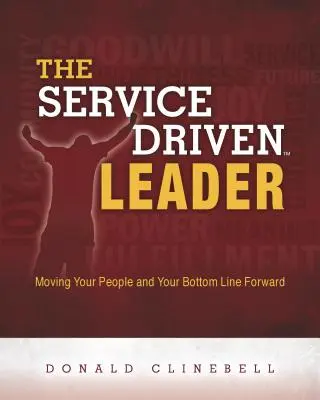 The Service Driven Leader: Poruszanie ludzi i wyników finansowych do przodu - The Service Driven Leader: Moving Your People and Your Bottom Line Forward