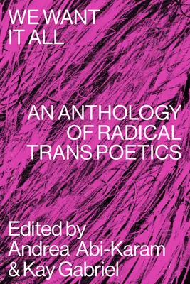 We Want It All: Antologia radykalnej poetyki trans - We Want It All: An Anthology of Radical Trans Poetics