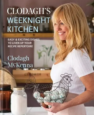 Clodagh's Weeknight Kitchen: Łatwe i ekscytujące dania, które ożywią Twój repertuar przepisów - Clodagh's Weeknight Kitchen: Easy & Exciting Dishes to Liven Up Your Recipe Repertoire