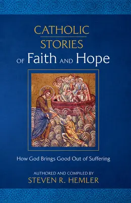Katolickie historie wiary i nadziei: jak Bóg wyprowadza dobro z cierpienia - Catholic Stories of Faith and Hope: How God Brings Good Out of Suffering