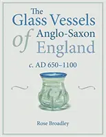 Szklane naczynia anglosaskiej Anglii: C. Ad 650-1100 - The Glass Vessels of Anglo-Saxon England: C. Ad 650-1100