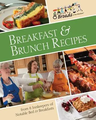 Przepisy na śniadania i brunche: Ulubione przepisy 8 właścicieli znanych pensjonatów w całych Stanach Zjednoczonych. - Breakfast & Brunch Recipes: Favorites from 8 Innkeepers of Notable Bed & Breakfasts Across the U.S.