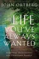 Życie, jakiego zawsze pragnąłeś: Dyscypliny duchowe dla zwykłych ludzi - The Life You've Always Wanted: Spiritual Disciplines for Ordinary People