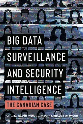 Nadzór nad dużymi zbiorami danych i wywiad bezpieczeństwa: Przypadek Kanady - Big Data Surveillance and Security Intelligence: The Canadian Case