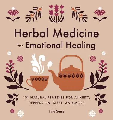 Ziołolecznictwo dla emocjonalnego uzdrowienia: 101 naturalnych lekarstw na lęk, depresję, sen i nie tylko - Herbal Medicine for Emotional Healing: 101 Natural Remedies for Anxiety, Depression, Sleep, and More