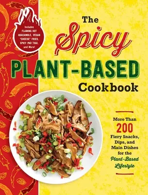 Pikantna książka kucharska na bazie roślin: Ponad 200 ognistych przekąsek, dipów i dań głównych dla stylu życia opartego na roślinach - The Spicy Plant-Based Cookbook: More Than 200 Fiery Snacks, Dips, and Main Dishes for the Plant-Based Lifestyle