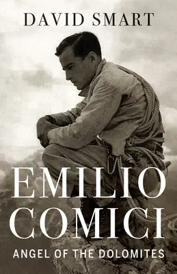 Emilio Comici: Anioł Dolomitów: Pasja, Pitony, polityka i pierwsze wielkie ściany - Emilio Comici: Angel of the Dolomites: Passion, Pitons, Politics and the First Big Walls