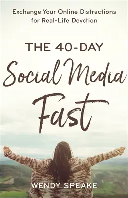 40-dniowy post od mediów społecznościowych: Zamień swoje internetowe rozproszenia na prawdziwe oddanie - The 40-Day Social Media Fast: Exchange Your Online Distractions for Real-Life Devotion