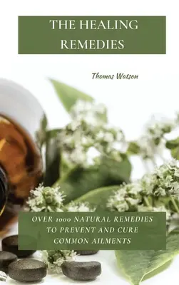 The Healing Remedies: Ponad 1000 naturalnych środków zapobiegających i leczących powszechne dolegliwości - The Healing Remedies: Over 1000 Natural Remedies to Prevent and Cure Common Ailments