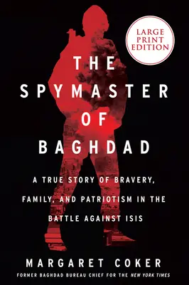 Szpieg z Bagdadu: Prawdziwa historia odwagi, rodziny i patriotyzmu w bitwie przeciwko Izydzie - The Spymaster of Baghdad: A True Story of Bravery, Family, and Patriotism in the Battle Against Isis