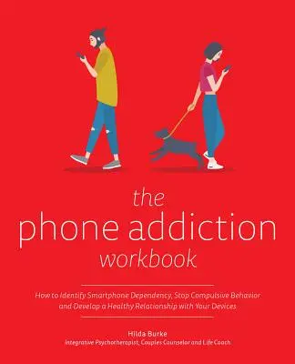 The Phone Addiction Workbook: Jak zidentyfikować uzależnienie od smartfona, powstrzymać kompulsywne zachowania i rozwinąć zdrową relację z urządzeniami - The Phone Addiction Workbook: How to Identify Smartphone Dependency, Stop Compulsive Behavior and Develop a Healthy Relationship with Your Devices