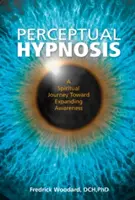 Hipnoza percepcyjna: Duchowa podróż w kierunku poszerzania świadomości - Perceptual Hypnosis: A Spiritual Journey Toward Expanding Awareness