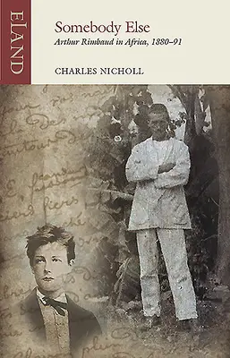 Ktoś inny: Arthur Rimbaud w Afryce, 1880-91 - Somebody Else: Arthur Rimbaud in Africa, 1880-91