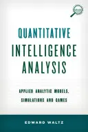 Ilościowa analiza wywiadowcza: Stosowane modele analityczne, symulacje i gry - Quantitative Intelligence Analysis: Applied Analytic Models, Simulations, and Games