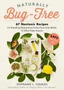 Naturally Bug-Free: 75 nietoksycznych przepisów na odstraszanie komarów, kleszczy, pcheł, mrówek, ćm i innych nieprzyjemnych owadów - Naturally Bug-Free: 75 Nontoxic Recipes for Repelling Mosquitoes, Ticks, Fleas, Ants, Moths & Other Pesky Insects
