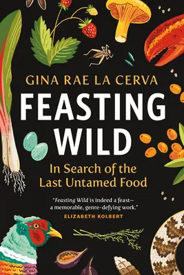 Feasting Wild: W poszukiwaniu ostatniego nieoswojonego jedzenia - Feasting Wild: In Search of the Last Untamed Food