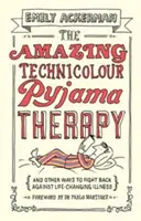 The Amazing Technicolour Pyjama Therapy: I inne sposoby walki z chorobami zmieniającymi życie - The Amazing Technicolour Pyjama Therapy: And Other Ways to Fight Back Against Life-Changing Illness