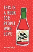 To książka dla ludzi, którzy kochają ostre sosy - This Is a Book for People Who Love Hot Sauce