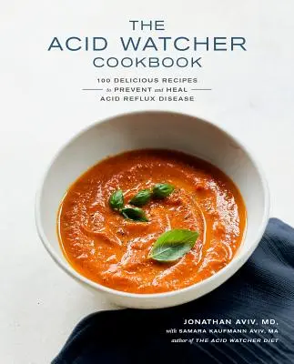 Książka kucharska Acid Watcher: Ponad 100 pysznych przepisów zapobiegających i leczących chorobę refluksową - The Acid Watcher Cookbook: 100+ Delicious Recipes to Prevent and Heal Acid Reflux Disease