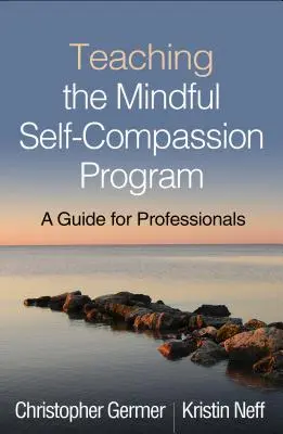 Nauczanie programu Mindful Self-Compassion: Przewodnik dla profesjonalistów - Teaching the Mindful Self-Compassion Program: A Guide for Professionals