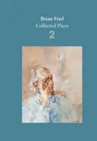 Brian Friel: Sztuki zebrane - tom 2 - Wolność miasta; Ochotnicy; Kwatery mieszkalne; Arystokraci; Uzdrowiciel wiary; Przekłady - Brian Friel: Collected Plays - Volume 2 - The Freedom of the City; Volunteers; Living Quarters; Aristocrats; Faith Healer; Translations