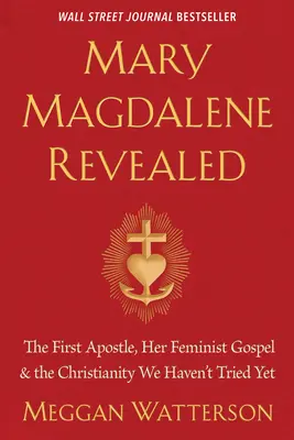 Maria Magdalena ujawniona: Pierwsza apostołka, jej feministyczna ewangelia i chrześcijaństwo, którego jeszcze nie próbowaliśmy - Mary Magdalene Revealed: The First Apostle, Her Feminist Gospel & the Christianity We Haven't Tried Yet