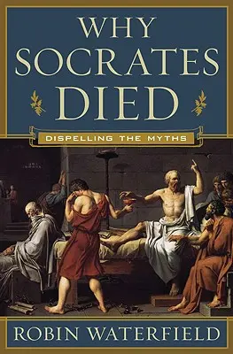 Dlaczego Sokrates umarł: obalanie mitów - Why Socrates Died: Dispelling the Myths