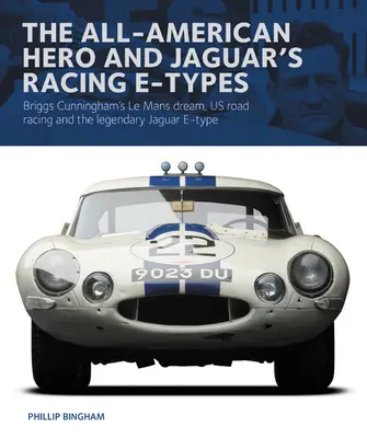 Wszechamerykański bohater i wyścigowe E-Typy Jaguara: Marzenie Briggsa Cunninghama o Le Mans, amerykańskie wyścigi drogowe i legendarny Jaguar E-Type. - The All-American Hero and Jaguar's Racing E-Types: Briggs Cunningham's Le Mans Dream, Us Road Racing and the Legendary Jaguar E-Type