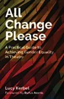 All Change Please: Praktyczny przewodnik po osiąganiu równości płci w teatrze - All Change Please: A Practical Guide to Achieving Gender Equality in Theatre