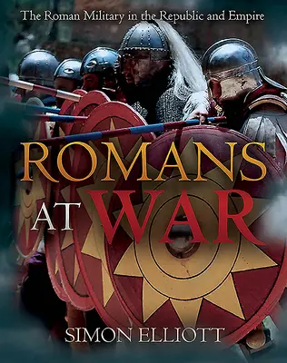 Rzymianie na wojnie: rzymskie wojsko w czasach republiki i imperium - Romans at War: The Roman Military in the Republic and Empire