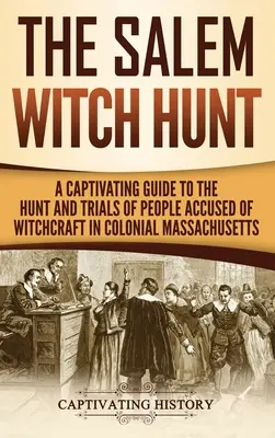 Polowanie na czarownice w Salem: Porywający przewodnik po polowaniu i procesach osób oskarżonych o czary w kolonialnym Massachusetts - The Salem Witch Hunt: A Captivating Guide to the Hunt and Trials of People Accused of Witchcraft in Colonial Massachusetts