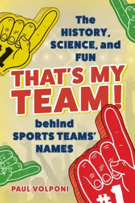 To moja drużyna! Historia, nauka i zabawa kryjące się za nazwami drużyn sportowych - That's My Team!: The History, Science, and Fun Behind Sports Teams' Names