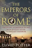 Cesarze Rzymu: Historia cesarskiego Rzymu od Juliusza Cezara do ostatniego cesarza - The Emperors of Rome: The Story of Imperial Rome from Julius Caesar to the Last Emperor