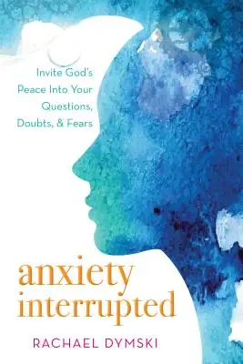 Przerwany niepokój: Zaproś Boży pokój do swoich pytań, wątpliwości i lęków - Anxiety Interrupted: Invite God's Peace Into Your Questions, Doubts, and Fears