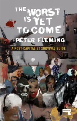 Najgorsze dopiero nadejdzie: postkapitalistyczny przewodnik przetrwania - The Worst Is Yet to Come: A Post-Capitalist Survival Guide